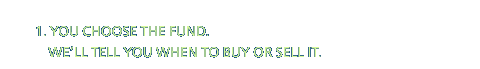 1. YOU CHOOSE THE FUND. WE'LL TELL YOU WHEN TO BUY OR SELL IT.
