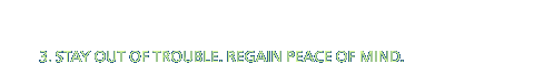 3. STAY OUT OF TROUBLE. REGAIN PEACE OF MIND.